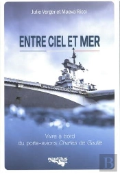 Entre Ciel Et Mer : Vivre À Bord Du Porte-Avions Charles De Gaulle