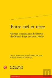 Entre Ciel Et Terre - Oeuvres Et Resistances De Femmes De Genes A Liege (Xe-Xvii - Oeuvres Et Resist