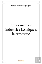 Entre Cinéma Et Industrie : L'Afrique À La Remorque