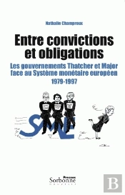 Entre Convictions Et Obligations ; Les Gouvernements Thatcher Et Major Face Au Système Monétaire Européen, 1979-1997