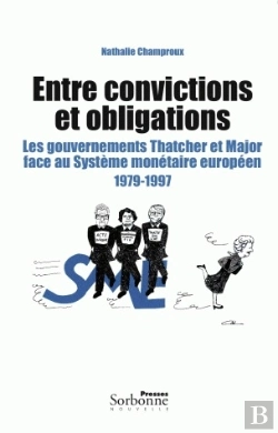 Bertrand.pt - Entre Convictions Et Obligations ; Les Gouvernements Thatcher Et Major Face Au Système Monétaire Européen, 1979-1997