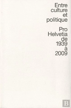 Bertrand.pt - Entre Culture Et Politique ; Pro Helvetia De 1939 À 2009
