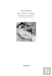 Entre Dessin Et Estampe - Edgar Degas Et La Redecouverte Du Monotype Au Xixe Siecle
