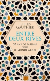 Entre Deux Rives ; 50 Ans De Passion Pour Le Monde Arabe
