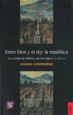 Bertrand.pt - Entre Dios Y El Rey: La Republica (La Ciudad De Mexico De Los Siglos Xvi Al Xix)