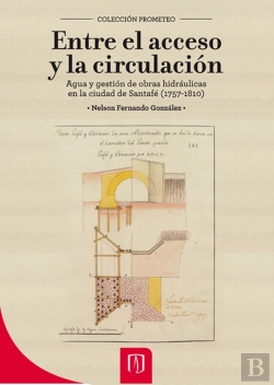 Bertrand.pt - Entre El Acceso Y La Circulación. Agua Y Gestión De Obras Hidráulicas En La Ciudad De Santafé (1757-1810)