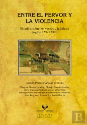 Entre El Fervor Y La Violencia. Estudios Sobre Los Vascos Y La Iglesia (Siglos Xvi-Xviii)