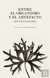 Entre El Organismo Y El Artefacto Una Poetica Kantiana