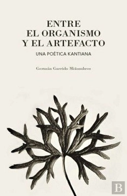Bertrand.pt - Entre El Organismo Y El Artefacto Una Poetica Kantiana