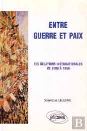 Entre Guerre Et Paix - Les Relations Internationales De 1900 À 1950