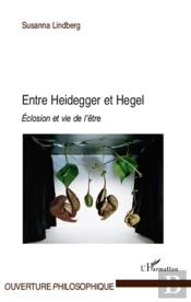Entre Heidegger Et Hegel ; Éclosion Et Vie De L'Être