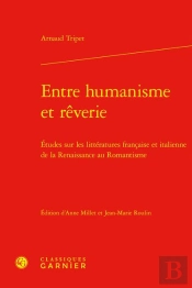 Entre Humanisme Et Rêverie : Études Sur Les Littératures Française Et Italienne De La Renaissance Au Romantisme