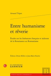 Entre Humanisme Et Reverie - Etudes Sur Les Litteratures Francaise Et Italienne - Etudes Sur Les Lit