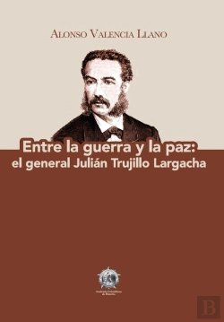Bertrand.pt - Entre La Guerra Y La Paz: El General Julián Trujillo Largacha