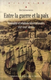 Entre La Guerre Et La Paix ; Neutralité Et Relations Internationales, Xviie-Xviiie Siècles