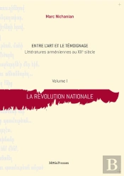 Entre L'Art Et Le Témoignage ; Littératures Arméniennes Au Xx Siècle Tome 1 ; La Révolution Nationale
