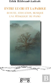 Entre Le Cri Et La Parole ; Écoute, Éducation, Musique, Une Pédagogie Du Piano