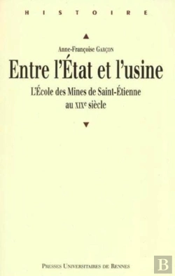 Bertrand.pt - Entre L'Etat Et L'Usine ; L'Ecole Des Mines De Saint-Etienne Au Xix Siecle