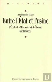 Entre L'Etat Et L'Usine ; L'Ecole Des Mines De Saint-Etienne Au Xix Siecle