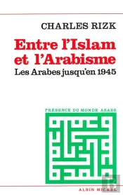 Entre L'Islam Et L'Arabisme - Les Arabes Jusqu'En 1945