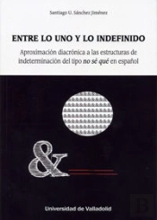 Entre Lo Uno Y Lo Indefinido. Aproximación Diacrónica A Las Estructuras De Indeterminación Del Tipo