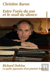 Entre L'Orée Du Son Et Le Seuil Du Silence ; Richard Delrieu, La Quête Japonaise D'Un Pianiste Français