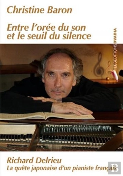 Bertrand.pt - Entre L'Orée Du Son Et Le Seuil Du Silence ; Richard Delrieu, La Quête Japonaise D'Un Pianiste Français