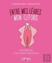 Entre Mes Lèvres, Mon Clitoris ; Confidences D'Un Organe Mystérieux