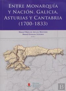 Bertrand.pt - Entre Monarquía Y Nación: Galicia, Asturias Y Cantabria (1700-1833)