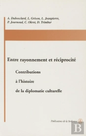 Entre Rayonnement Et Réciprocité ; Contributions À L'Histoire De La Diplomatie Culturelle