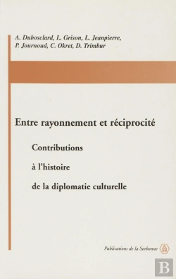 Bertrand.pt - Entre Rayonnement Et Réciprocité ; Contributions À L'Histoire De La Diplomatie Culturelle
