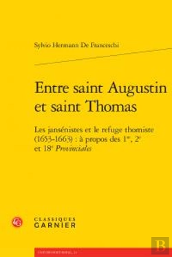 Bertrand.pt - Entre Saint Augustin Et Saint Thomas ; Les Jansénistes Et Le Refuge Thomiste (1653-1663) : À Propos Des 1re, 2e Et 18e Provinciales