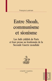 Entre Shoah, Communisme Et Sionisme ; Les Juifs Yiddish De Paris Et Leur Presse Au Lendemain De La Seconde Guerre Mondiale
