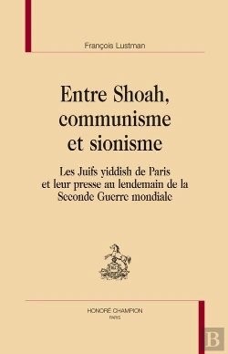 Bertrand.pt - Entre Shoah, Communisme Et Sionisme ; Les Juifs Yiddish De Paris Et Leur Presse Au Lendemain De La Seconde Guerre Mondiale