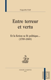 Entre Terreur Et Vertu ; Et La Fiction Se Fit Politique... (1789-1800)