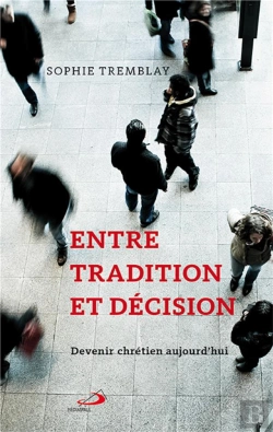Bertrand.pt - Entre Tradition Et Décision ; Devenir Chrétien Aujourd'Hui