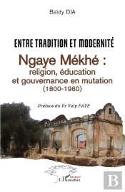 Entre Tradition Et Modernité, Ngaye Mékhé : Religion, Éducation Et Gouvernance En Mutation (1800-1960)