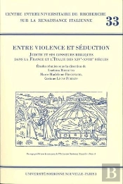 Entre Violence Et Séduction : Judith Et Ses Consoeurs Bibliques Dans La France Et L'Italie Des Xive-Xviiie Siècles