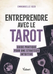 Entreprendre Avec Le Tarot : Guide Pratique Pour Une Stratégie Intuitive