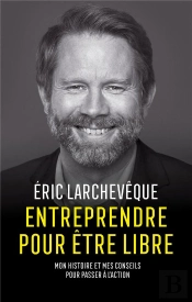 Entreprendre Pour Être Libre : Mon Histoire Et Mes Conseils Pour Passer À L'Action