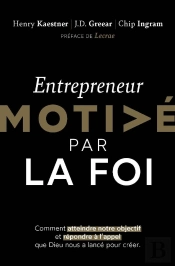 Entrepreneur Motive Par La Foi : Comment Atteindre Notre Objectif Et Répondre À L'Appel Que Dieu Nous As Lancé Pour Créer