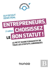 Entrepreneurs, Choisissez Le Bon Statut ! - 2e Ed. - Le Petit Guide Exhaustif De Tous Les Statuts Ju