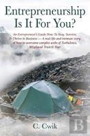 Entrepreneurship Is It For You? An Entrepreneur'S Guide How To Stay, Survive, & Thrive In Business -- A Real-Life And Intimate Story Of How To Overcome Complex Webs Of Turbulence, Misplaced Trust & Fe