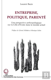 Entreprise, Politique, Parenté ; Une Perspective Anthropologique Sur La Côte-D'Ivoire Dans Le Monde Actuel
