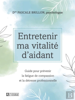 Bertrand.pt - Entretenir Ma Vitalité D'Aidant ; Guide Pour Prévenir La Fatigue De Compassion Et La Détresse Professionnelle