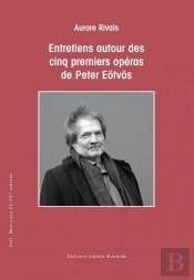 Entretiens Autour Des Cinq Premiers Operas De Peter Eotvos