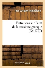 Entretiens Sur L'Etat De La Musique Grecque Vers Le Milieu Du Ive Siecle Avant L'Ere Vulgaire