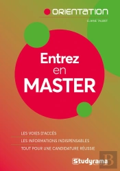 Entrez En Master ; Les Voies D'Accès, Les Informations Indispensables, Tout Pour Une Candidature Réussie