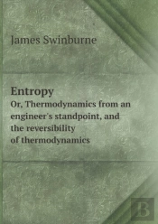 Entropy Or, Thermodynamics From An Engineer'S Standpoint, And The Reversibility Of Thermodynamics
