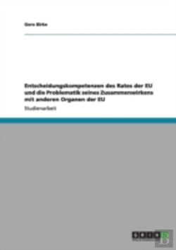 Bertrand.pt - Entscheidungskompetenzen Des Rates Der Eu Und Die Problematik Seines Zusammenwirkens Mit Anderen Organen Der Eu